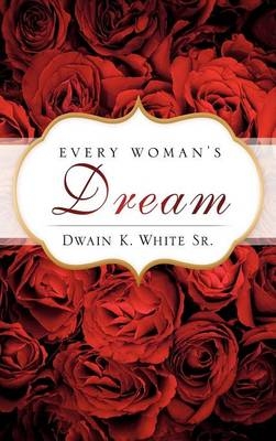 Every Woman's Dream - Dwain K White  Sr