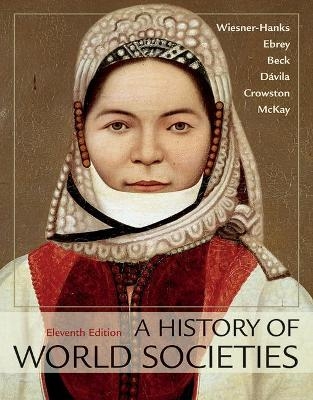 A History of World Societies, Combined Volume - Merry E Wiesner-Hanks, Patricia B Ebrey, Roger B Beck, Jerry Davila, Clare Haru Crowston