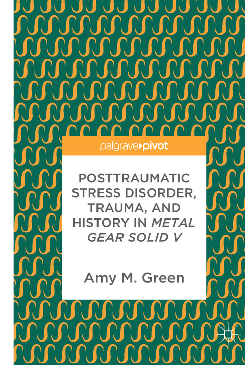 Posttraumatic Stress Disorder, Trauma, and History in Metal Gear Solid V - Amy M. Green