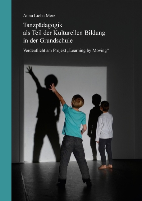 Tanzpädagogik als Teil der kulturellen Bildung in der Grundschule - Anna Lioba Merz
