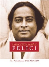 Come essere sempre felici - Paramhansa Yogananda