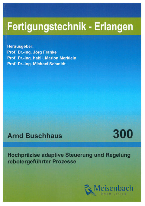 Hochpräzise adaptive Steuerung und Regelung robotergeführter Prozesse - Arnd Buschhaus, Michael Schmidt