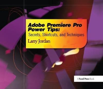 Adobe Premiere Pro Power Tips - Larry Jordan