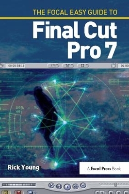 The Focal Easy Guide to Final Cut Pro 7 - Rick Young
