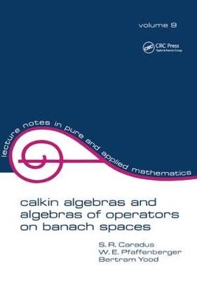 Calkin Algebras and Algebras of Operators on Banach Spaces - S.R. Caradus, W.E. Pfaffenberger, Bertram Tood