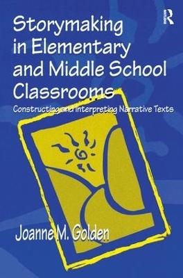 Storymaking in Elementary and Middle School Classrooms - Joanne M. Golden