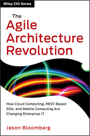 The Agile Architecture Revolution - Jason Bloomberg