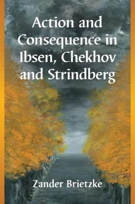 Action and Consequence in Ibsen, Chekhov and Strindberg - Zander Brietzke