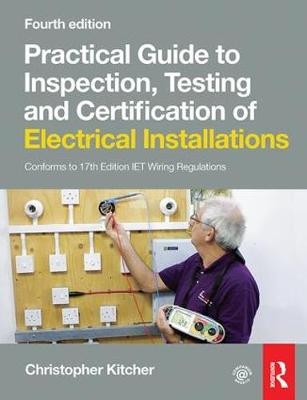 Practical Guide to Inspection, Testing and Certification of Electrical Installations, 4th ed - Christopher Kitcher