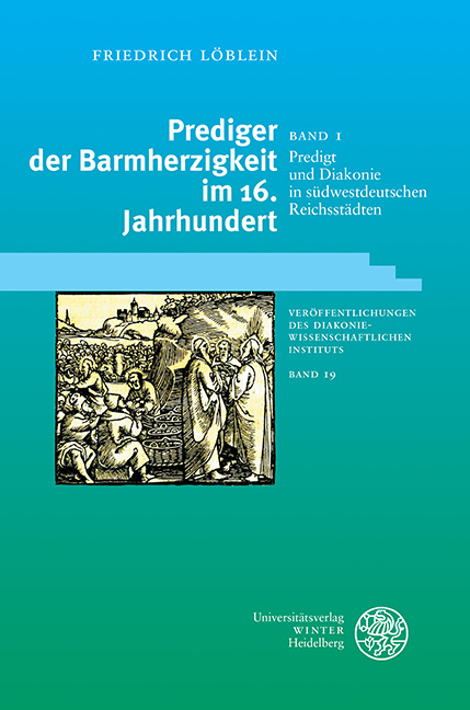 Prediger der Barmherzigkeit im 16. Jahrhundert / Predigt und Diakonie in südwestdeutschen Reichsstädten - Friedrich Löblein