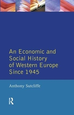 An Economic and Social History of Western Europe since 1945 - Anthony Sutcliffe