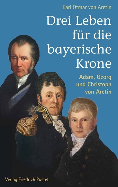 Drei Leben für die bayerische Krone - Karl Otmar Aretin