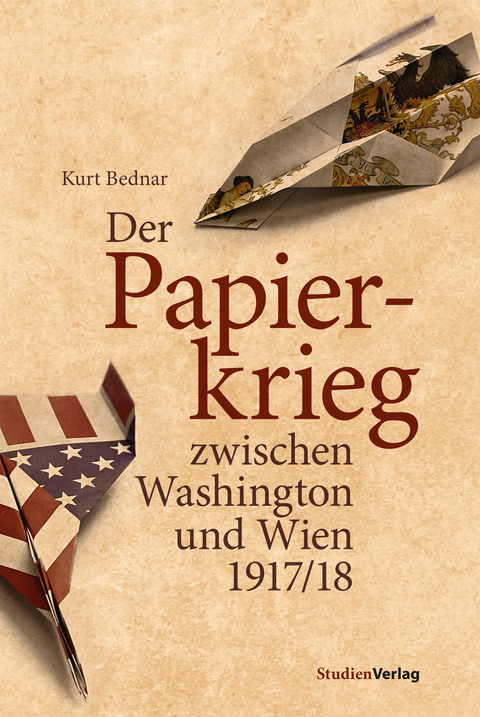 Der Papierkrieg zwischen Washington und Wien 1917/18 - Kurt Bednar