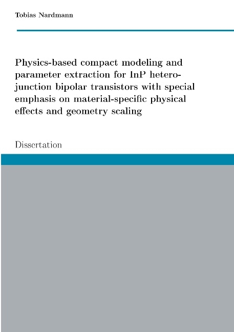 Physics-based compact modeling and parameter extraction for InP heterojunction bipolar transistors with special emphasis on material-specific physical effects and geometry scaling - Tobias Nardmann