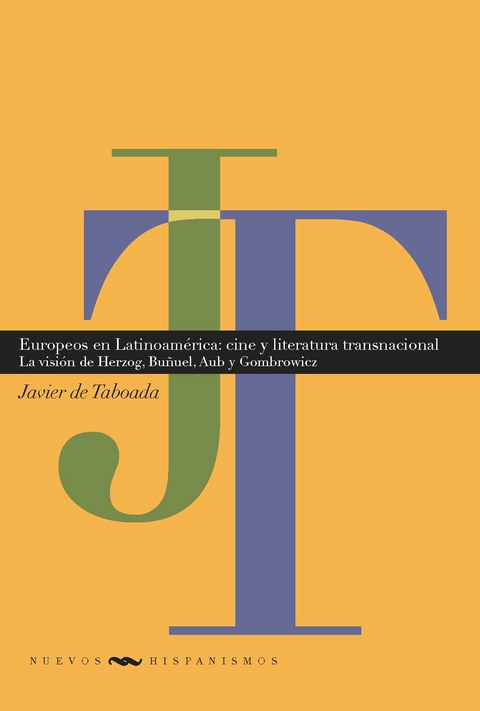 Europeos en Latinoamérica : cine y literatura transnacionales : la visión de Herzog, Buñuel, Aub y Gombrowicz - Javier de Taboada