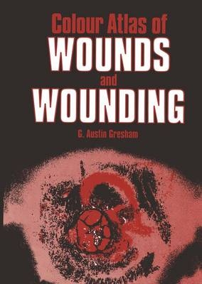 Colour Atlas of Wounds and Wounding - G. A. Gresham