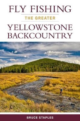 Fly Fishing the Greater Yellowstone Backcountry - Bruce Staples