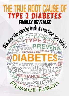 The The True Root Cause of Type 2 Diabetes Finally Revealed - Russell Eaton