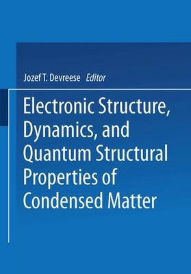 Electronic Structure, Dynamics, and Quantum Structural Properties of Condensed Matter - Jozef T. Devreese, Piet Van Camp