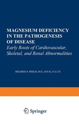 Magnesium Deficiency in the Pathogenesis of Disease - Mildred S. Seelig