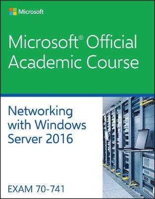 70-741 Networking with Windows Server 2016 -  Microsoft Official Academic Course