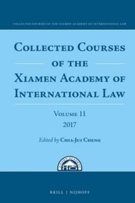 Collected Courses of the Xiamen Academy of International Law, Volume 11 (2017) - 