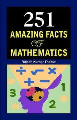251 Amazing Facts of Mathematics - Rajesh Kumar Thakur