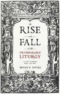 The Rise and Fall of the Incomparable Liturgy - Bryan D. Spinks