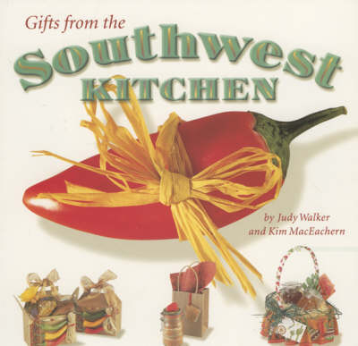 Gifts from the Southwest Kitchen - Judy Walker, Kim MacEachern