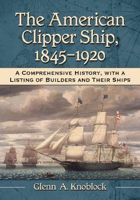 The American Clipper Ship, 1845-1920 - Glenn A. Knoblock