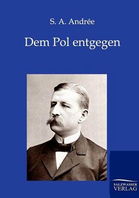 Dem Pol entgegen - S.A. Andrée