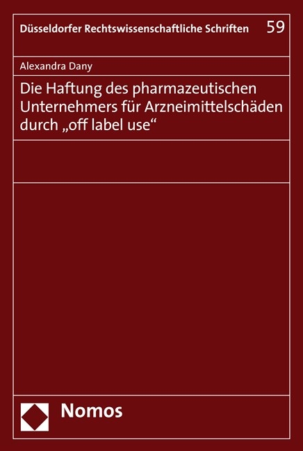 Die Haftung des pharmazeutischen Unternehmers für Arzneimittelschäden durch "off label use" - Alexandra Dany