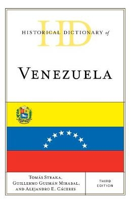 Historical Dictionary of Venezuela - Tomás Straka, Guillermo Guzmán Mirabal, Alejandro E. Cáceres