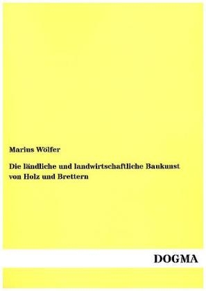 Die lÃ¤ndliche und landwirtschaftliche Baukunst von Holz und Brettern - Marius WÃ¶lfer