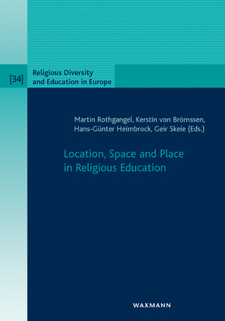 Location, Space and Place in Religious Education - Martin Rothgangel; Kerstin von Brömssen; Hans-Günter Heimbrock; Geir Skeie