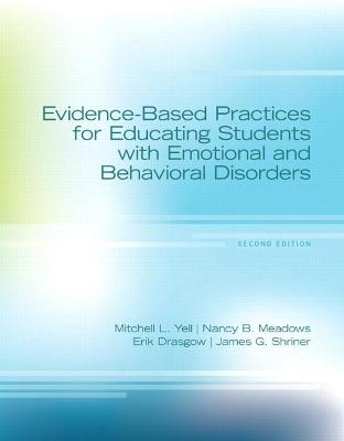 Evidence-Based Practices for Educating Students with Emotional and Behavioral Disorders - Mitchell Yell, Nancy Meadows, Erik Drasgow, James Shriner
