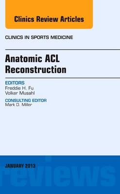 Anatomic ACL Reconstruction, An Issue of Clinics in Sports Medicine - Freddie H. Fu, Volker Musahl