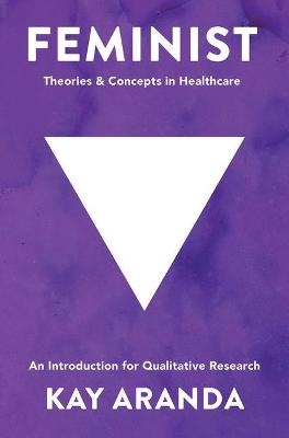 Feminist Theories and Concepts in Healthcare - Kay Aranda