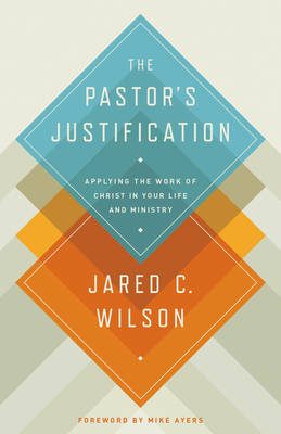 The Pastor's Justification - Jared C. Wilson
