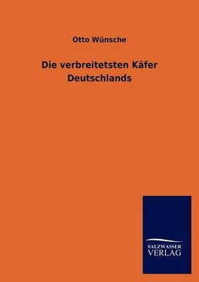 Die verbreitetsten Käfer Deutschlands - Otto Wünsche