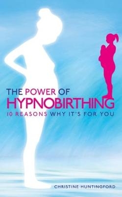 The Power of Hypnobirthing - Christine Huntingford
