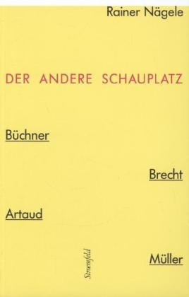 Der andere Schauplatz Büchner, Brecht, Artaud, Heiner Müller - Rainer Nägele