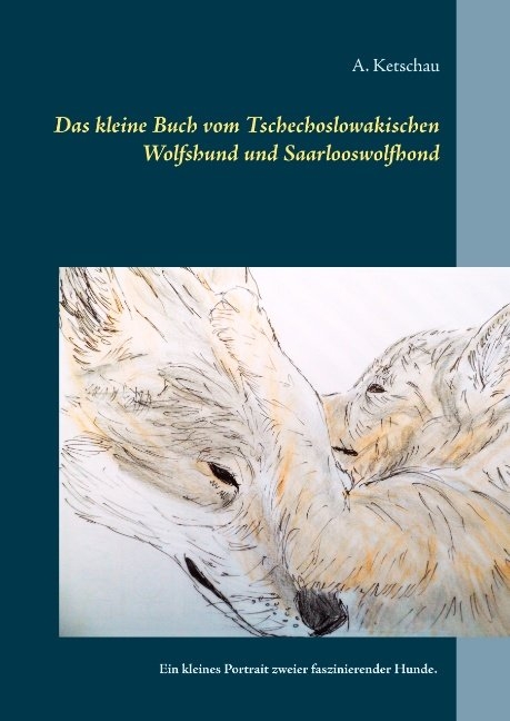 Das kleine Buch vom Tschechoslowakischen Wolfshund und Saarlooswolfhond - A. Ketschau