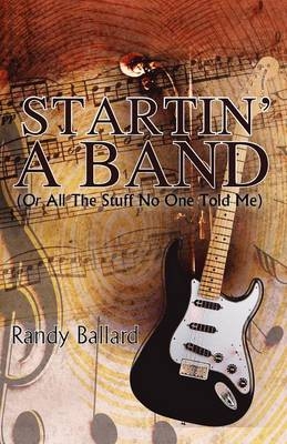 Startin' A Band (Or All The Stuff No One Told Me) - Randy Ballard