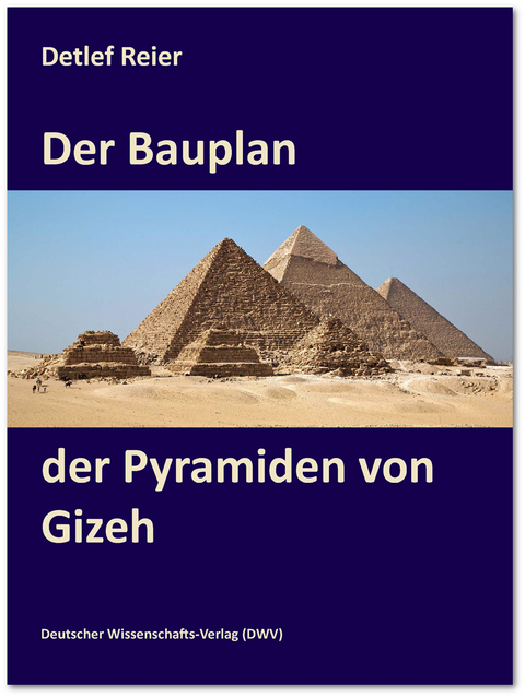 Der Bauplan der Pyramiden von Gizeh - Detlef Reier