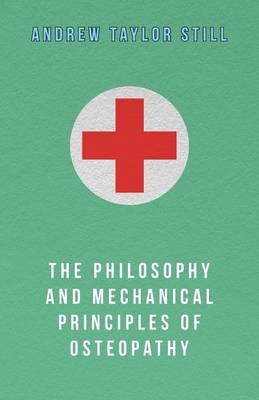 The Philosophy and Mechanical Principles of Osteopathy - Andrew Taylor Still