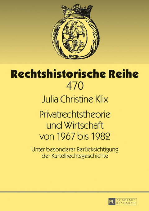 Privatrechtstheorie und Wirtschaft von 1967 bis 1982 - Julia Christine Klix