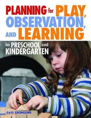 Planning for Play, Observation and Learning in Preschool and Kindergarten - Gaye Gronlund