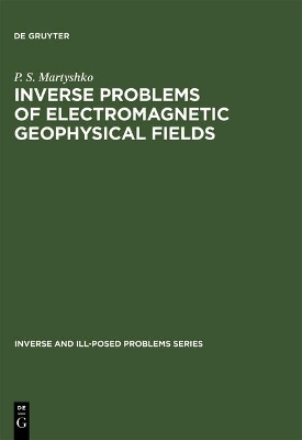 Inverse Problems of Electromagnetic Geophysical Fields - P. S. Martyshko