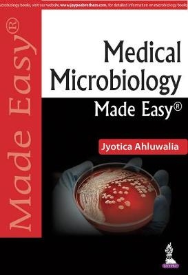 Medical Microbiology Made Easy - Jyotica Ahluwalia